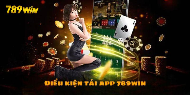 Điều kiện cần chuẩn bị khi tải app 789win
