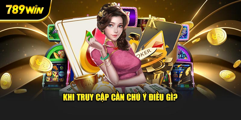 Khi truy cập cần chú ý điều gì? Khi truy cập cần chú ý điều gì?