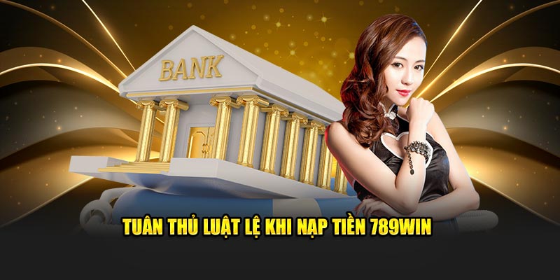 Tuân thủ luật lệ khi nạp tiền 789Win Tuân thủ luật lệ khi nạp tiền 789Win